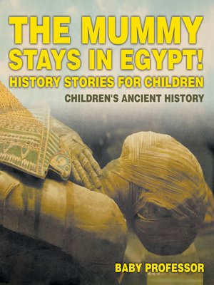 cover image of The Mummy Stays in Egypt! History Stories for Children--Children's Ancient History